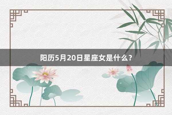 阳历5月20日星座女是什么？